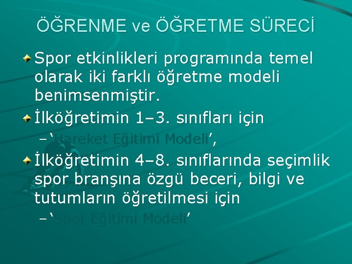 ÖĞRENME ve ÖĞRETME SÜRECİ Spor etkinlikleri programında temel olarak iki farklı öğretme modeli benimsenmiştir.