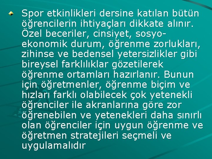 Spor etkinlikleri dersine katılan bütün öğrencilerin ihtiyaçları dikkate alınır. Özel beceriler, cinsiyet, sosyoekonomik durum,