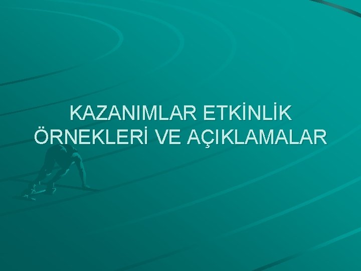 KAZANIMLAR ETKİNLİK ÖRNEKLERİ VE AÇIKLAMALAR 