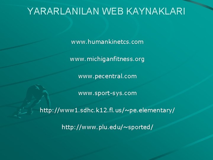 YARARLANILAN WEB KAYNAKLARI www. humankinetcs. com www. michiganfitness. org www. pecentral. com www. sport-sys.