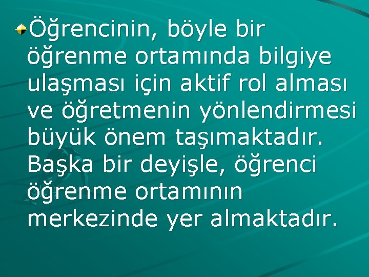 Öğrencinin, böyle bir öğrenme ortamında bilgiye ulaşması için aktif rol alması ve öğretmenin yönlendirmesi