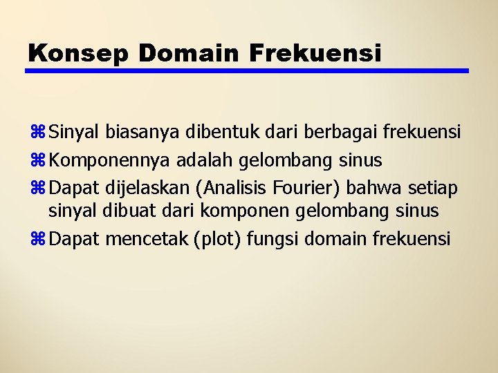 Konsep Domain Frekuensi z Sinyal biasanya dibentuk dari berbagai frekuensi z Komponennya adalah gelombang