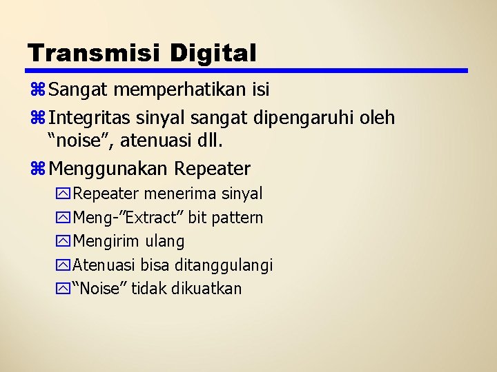 Transmisi Digital z Sangat memperhatikan isi z Integritas sinyal sangat dipengaruhi oleh “noise”, atenuasi