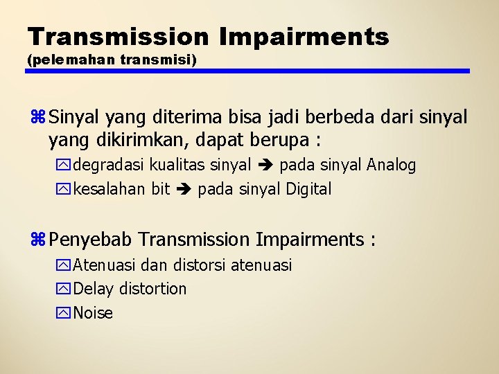 Transmission Impairments (pelemahan transmisi) z Sinyal yang diterima bisa jadi berbeda dari sinyal yang