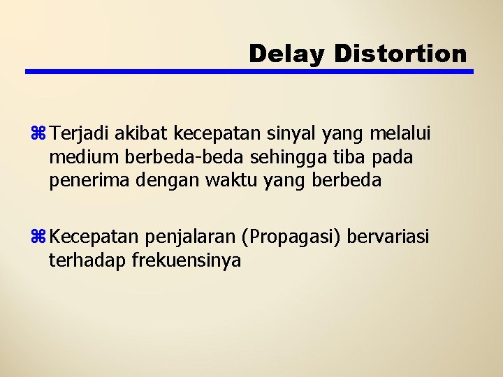 Delay Distortion z Terjadi akibat kecepatan sinyal yang melalui medium berbeda-beda sehingga tiba pada