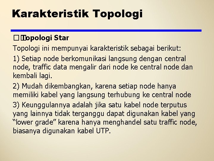 Karakteristik Topologi �� Topologi Star Topologi ini mempunyai karakteristik sebagai berikut: 1) Setiap node