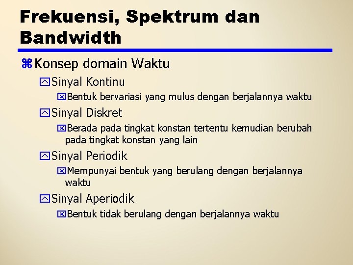 Frekuensi, Spektrum dan Bandwidth z Konsep domain Waktu y. Sinyal Kontinu x. Bentuk bervariasi