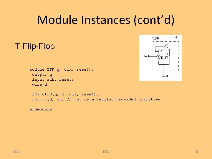 Module Instances (cont’d) T Flip-Flop module TFF(q, clk, reset); output q; input clk, reset;