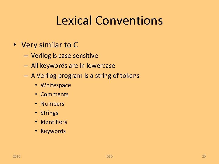 Lexical Conventions • Very similar to C – Verilog is case-sensitive – All keywords