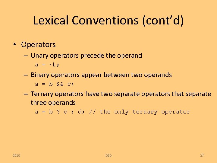 Lexical Conventions (cont’d) • Operators – Unary operators precede the operand a = ~b;