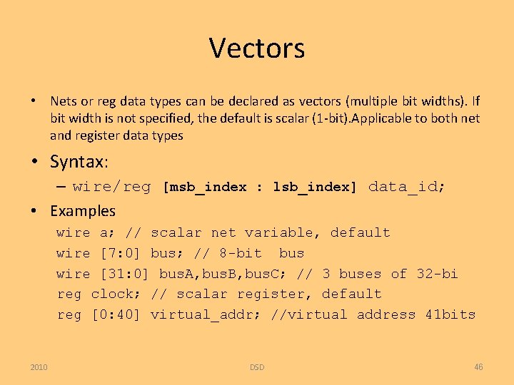 Vectors • Nets or reg data types can be declared as vectors (multiple bit