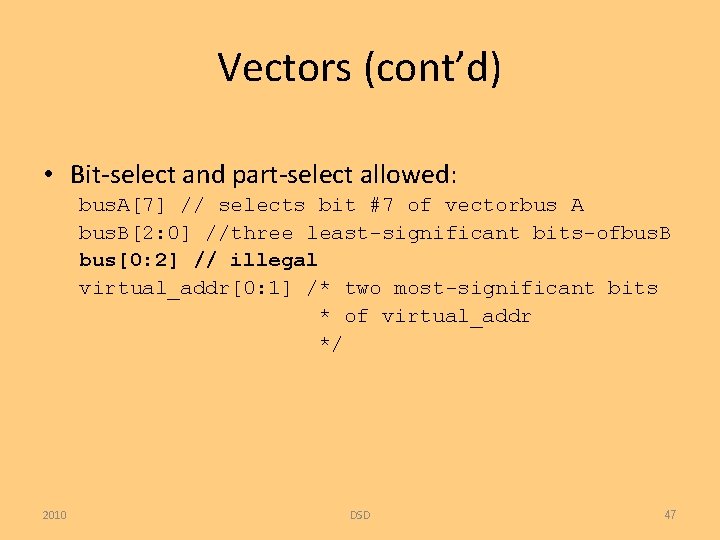 Vectors (cont’d) • Bit-select and part-select allowed: bus. A[7] // selects bit #7 of