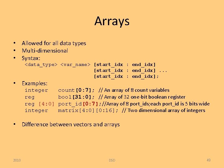 Arrays • Allowed for all data types • Multi-dimensional • Syntax: <data_type> <var_name> [start_idx