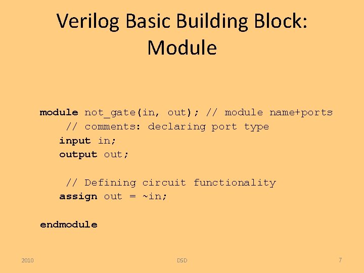 Verilog Basic Building Block: Module module not_gate(in, out); // module name+ports // comments: declaring