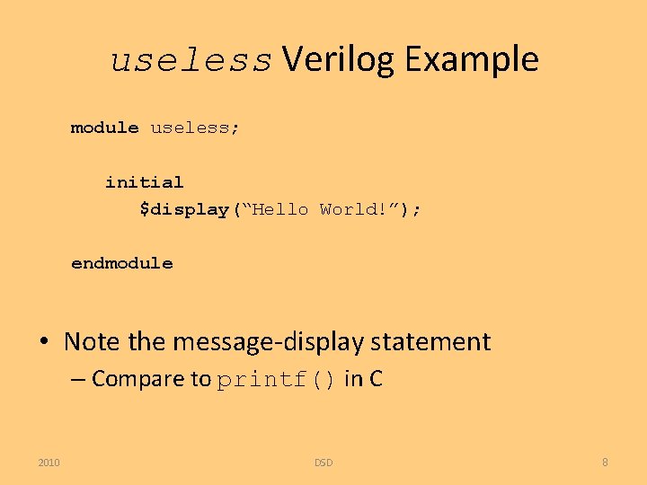 useless Verilog Example module useless; initial $display(“Hello World!”); endmodule • Note the message-display statement