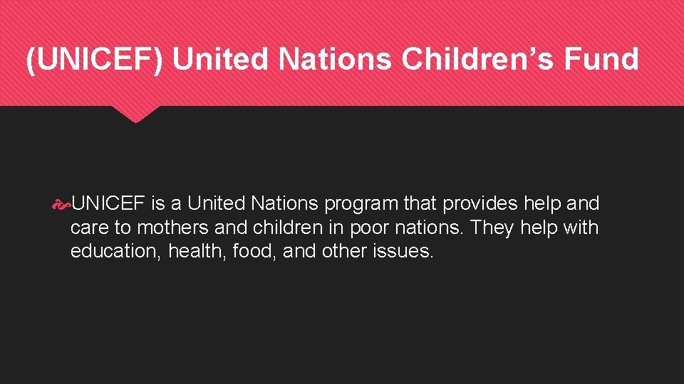 (UNICEF) United Nations Children’s Fund UNICEF is a United Nations program that provides help