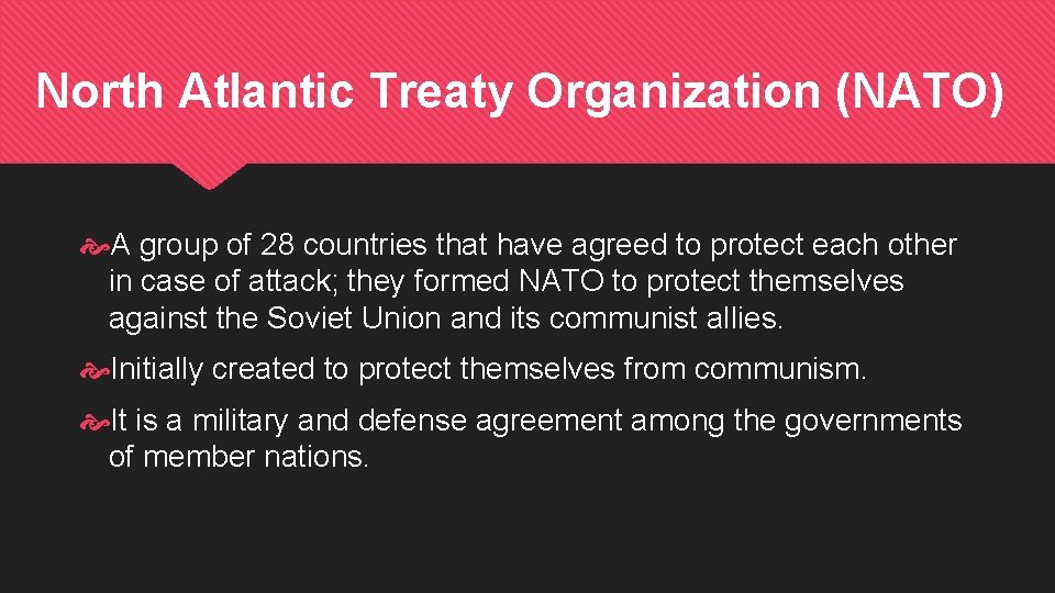 North Atlantic Treaty Organization (NATO) A group of 28 countries that have agreed to