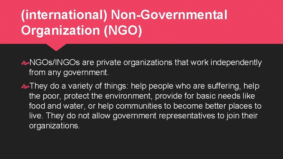 (international) Non-Governmental Organization (NGO) NGOs/INGOs are private organizations that work independently from any government.