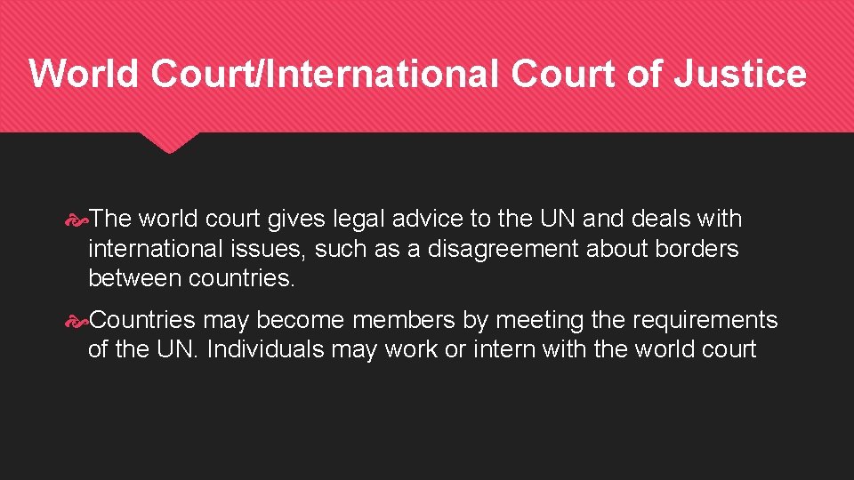 World Court/International Court of Justice The world court gives legal advice to the UN