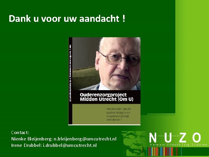 Dank u voor uw aandacht ! Contact: Nienke Bleijenberg: n. bleijenberg@umcutrecht. nl Irene Drubbel: