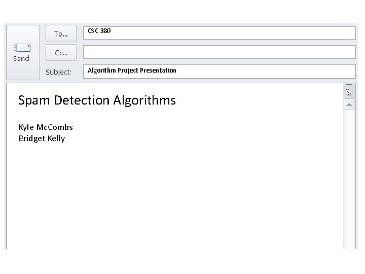 CSC 380 Algorithm Project Presentation Spam Detection Algorithms Kyle Mc. Combs Bridget Kelly CSC 380 Algorithm Project Presentation Spam Detection Algorithms Kyle Mc. Combs Bridget Kelly