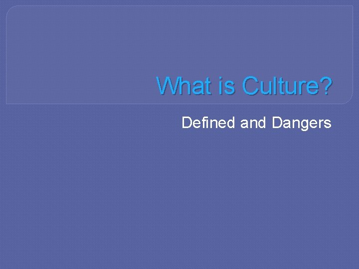 What is Culture? Defined and Dangers 