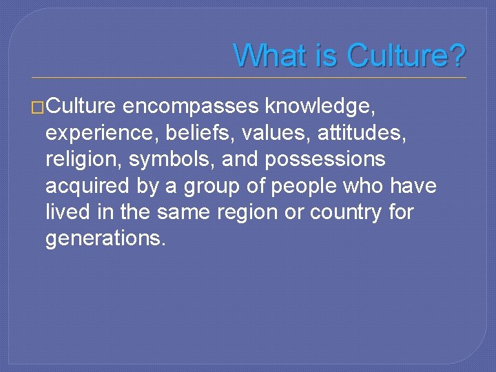 What is Culture? �Culture encompasses knowledge, experience, beliefs, values, attitudes, religion, symbols, and possessions