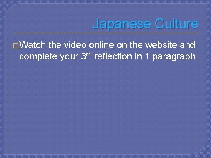 Japanese Culture �Watch the video online on the website and complete your 3 rd