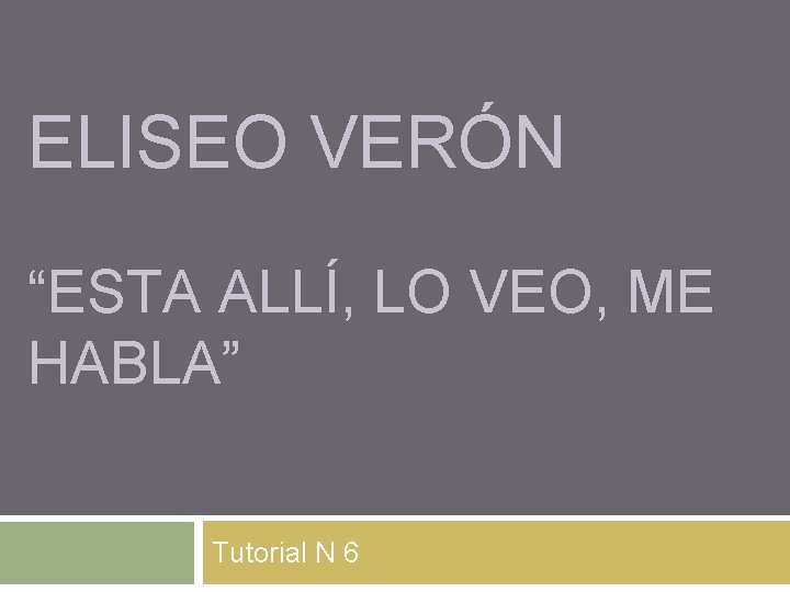 ELISEO VERÓN “ESTA ALLÍ, LO VEO, ME HABLA” Tutorial N 6 