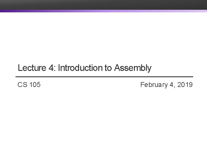Lecture 4 Introduction to Assembly CS 105 February