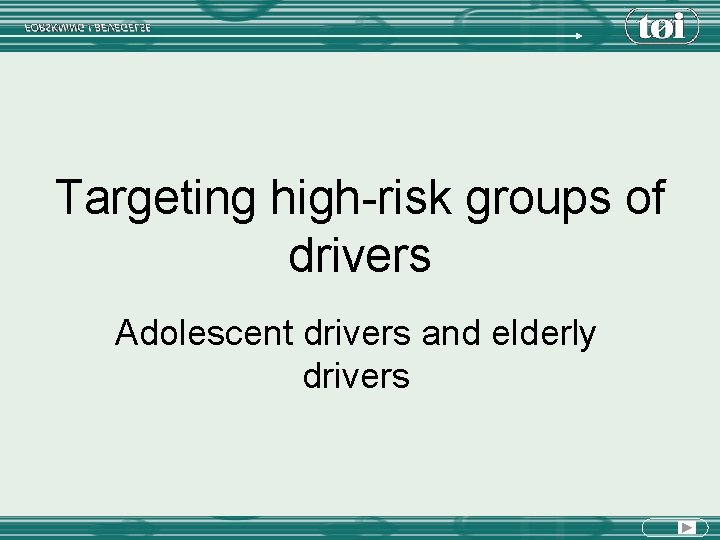Targeting high-risk groups of drivers Adolescent drivers and elderly drivers 