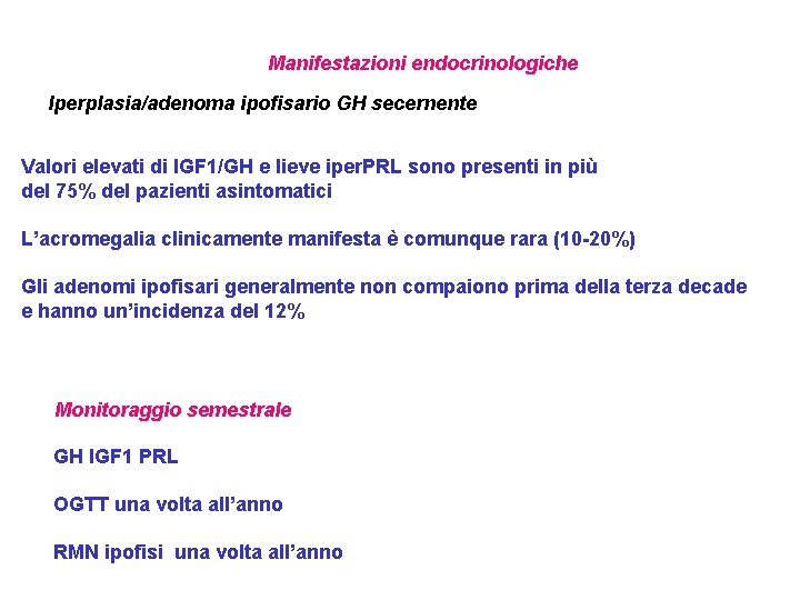 Manifestazioni endocrinologiche Iperplasia/adenoma ipofisario GH secernente Valori elevati di IGF 1/GH e lieve iper.