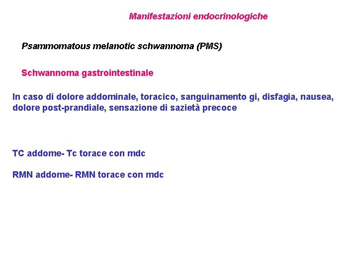Manifestazioni endocrinologiche Psammomatous melanotic schwannoma (PMS) Schwannoma gastrointestinale In caso di dolore addominale, toracico,