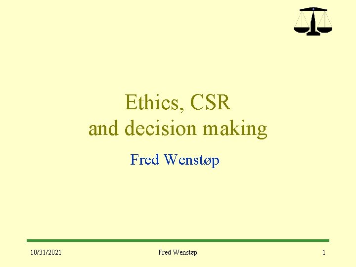 Ethics, CSR and decision making Fred Wenstøp 10/31/2021 Fred Wenstøp 1 