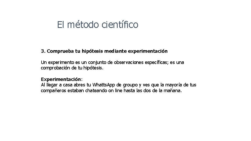 El método científico 3. Comprueba tu hipótesis mediante experimentación Un experimento es un conjunto