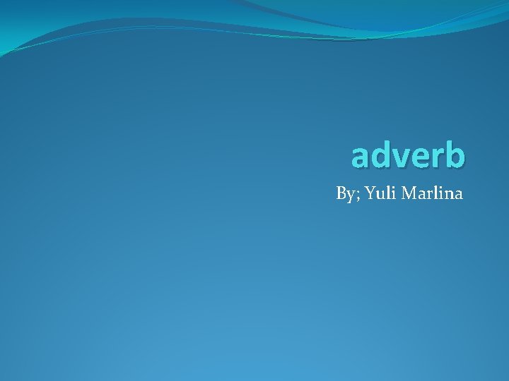 adverb By; Yuli Marlina 