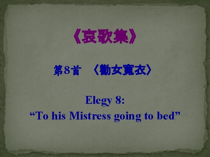 《哀歌集》 第 8首 〈勸女寬衣〉 Elegy 8: “To his Mistress going to bed” 