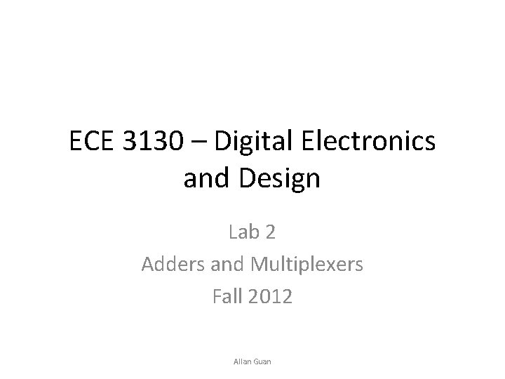 ECE 3130 – Digital Electronics and Design Lab 2 Adders and Multiplexers Fall 2012
