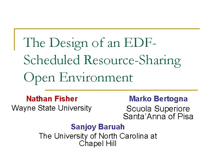 The Design of an EDFScheduled Resource-Sharing Open Environment Nathan Fisher Wayne State University Marko