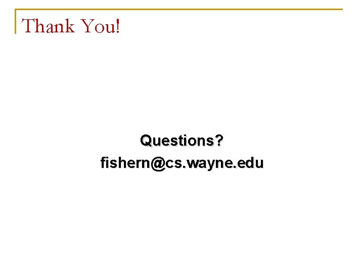 Thank You! Questions? fishern@cs. wayne. edu 