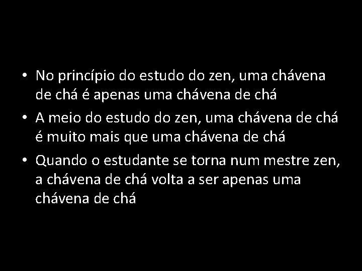  • No princípio do estudo do zen, uma chávena de chá é apenas