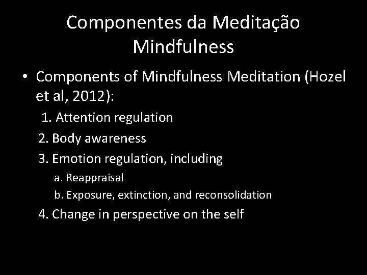 Componentes da Meditação Mindfulness • Components of Mindfulness Meditation (Hozel et al, 2012): 1.