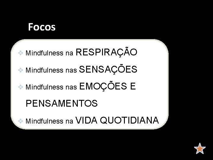Focos v Mindfulness na RESPIRAÇÃO v Mindfulness nas SENSAÇÕES v Mindfulness nas EMOÇÕES E