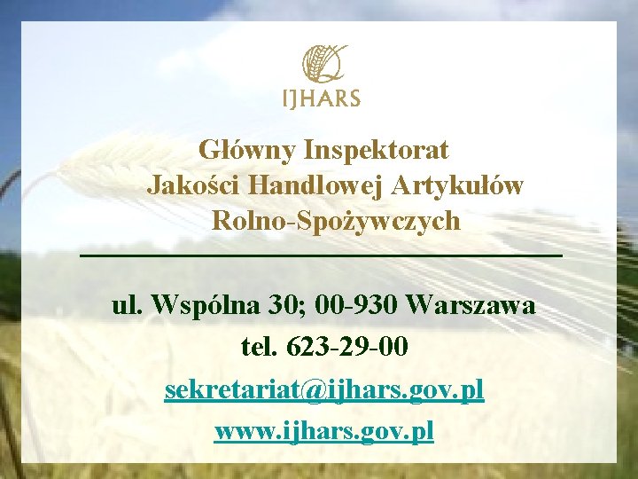 Główny Inspektorat Jakości Handlowej Artykułów Rolno-Spożywczych ul. Wspólna 30; 00 -930 Warszawa tel. 623