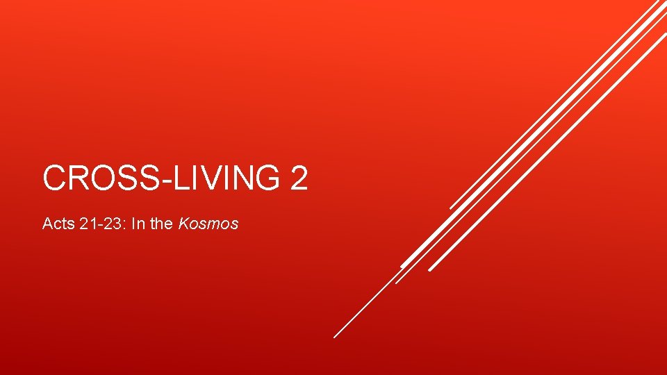 CROSS-LIVING 2 Acts 21 -23: In the Kosmos 