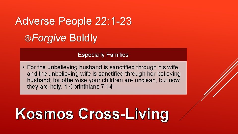 Adverse People 22: 1 -23 Forgive Boldly Especially Families • For the unbelieving husband