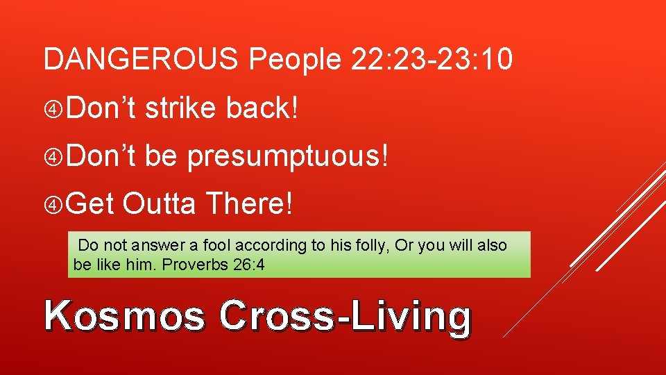 DANGEROUS People 22: 23 -23: 10 Don’t strike back! Don’t be presumptuous! Get Outta