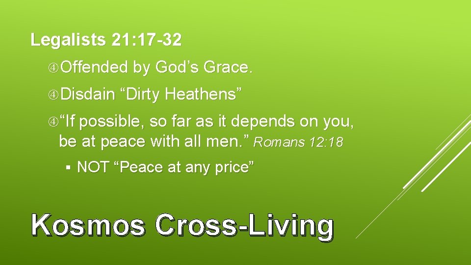 Legalists 21: 17 -32 Offended by God’s Grace. Disdain “Dirty Heathens” “If possible, so