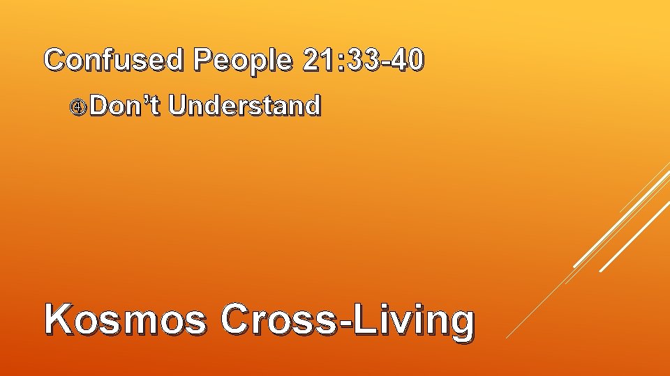 Confused People 21: 33 -40 Don’t Understand Kosmos Cross-Living 