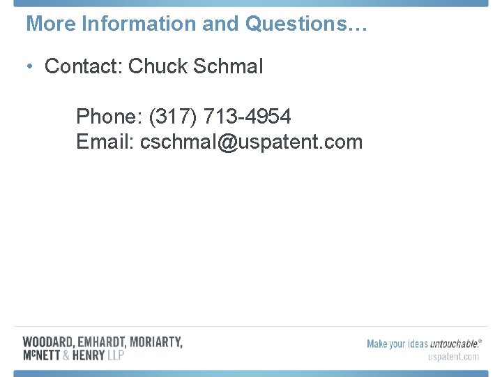 More Information and Questions… • Contact: Chuck Schmal Phone: (317) 713 -4954 Email: cschmal@uspatent.